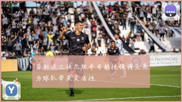 芬利谈三状元联手可能性强调交易为球队带来灵活性