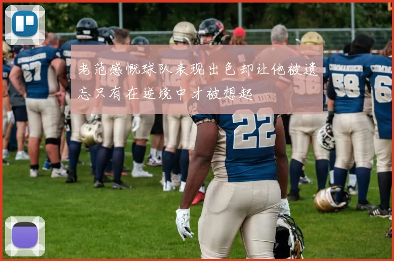 老范感慨球队表现出色却让他被遗忘只有在逆境中才被想起